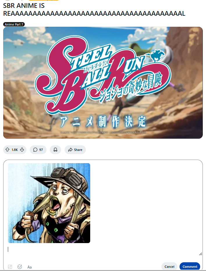 Po 1.8K Aa SBR ANIME IS REAAAAAAAAAAAAAAAAAAAAAAAAAAAAAAAAAAAAAAAL Anime Part 7 Ⓒ 97 TEEL スティール・ボール・ラン( ALL UN Br アニメ制作決定 CLUCKY LAND COMMUNICATIONS LESTE 252306A TASER XI ALLE Share Cancel Comment