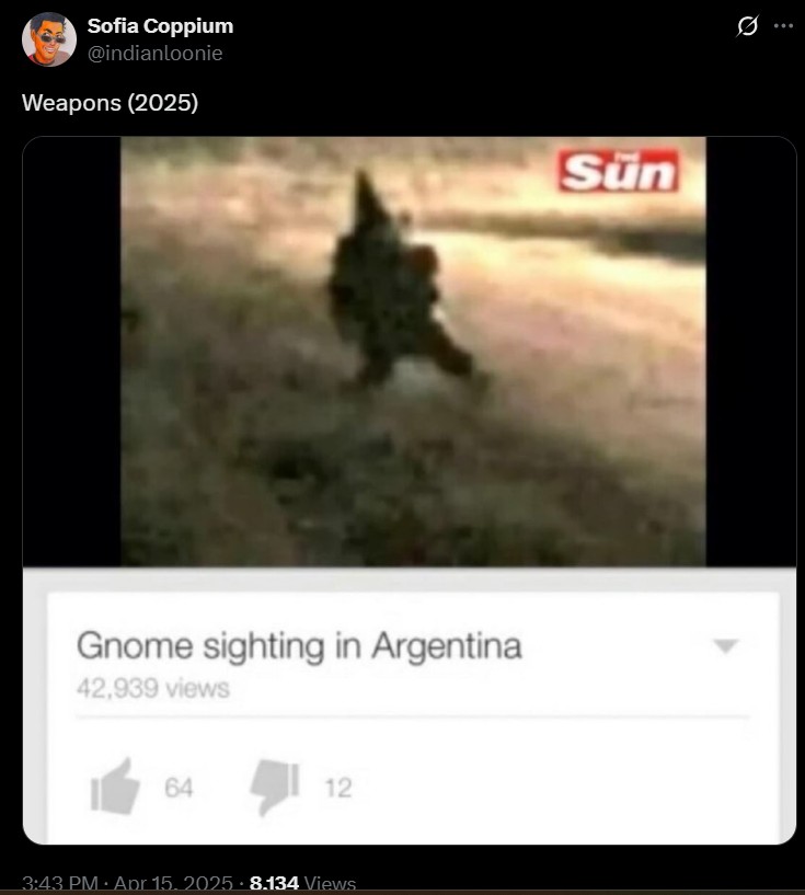 Sofia Coppium @indianloonie Weapons (2025) Gnome sighting in Argentina 42,939 views 64 12 3:43 PM Apr 15. 2025.8.134 Views . Sun