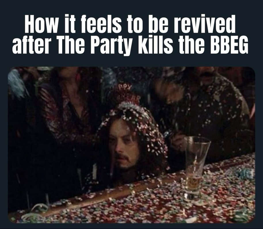 How it feels to be revived after The Party kills the BBEG EAR