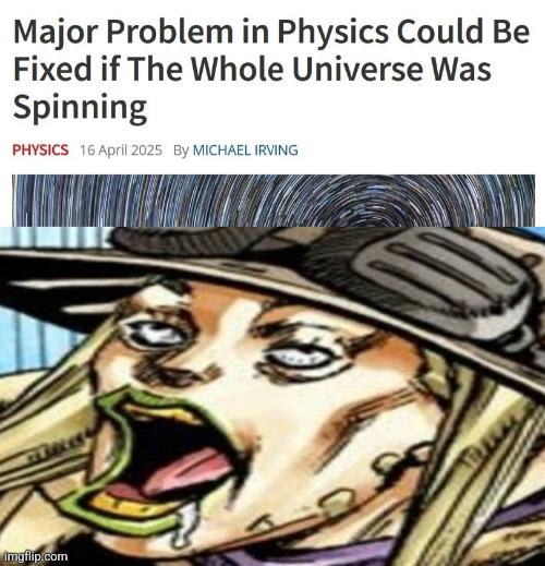 Major Problem in Physics Could Be Fixed if The Whole Universe Was Spinning PHYSICS 16 April 2025 BY MICHAEL IRVING imgflip.com