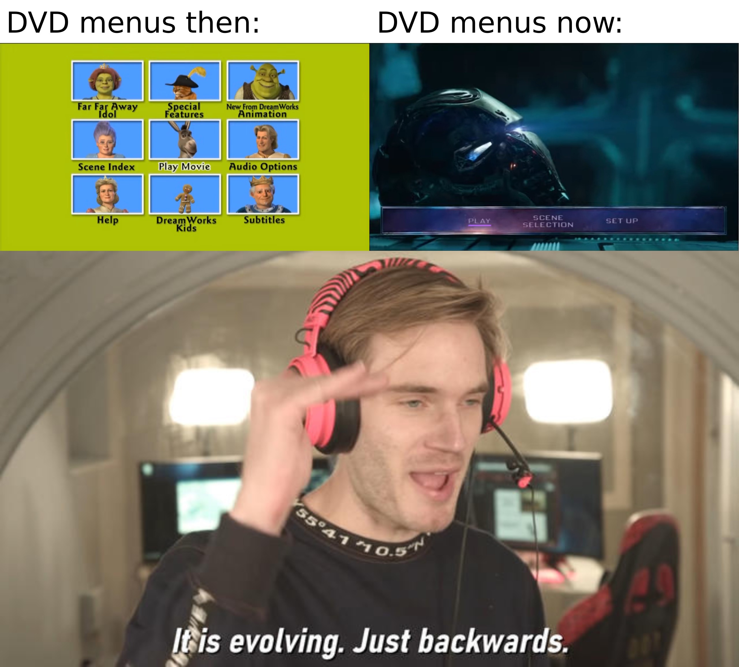 DVD menus then: Far Far Away Idol Special Features New From DreamWorks Animation Scene Index Play Movie Audio Options DVD menus now: Help DreamWorks Kids Subtitles PLAY SCENE SELECTION SET UP 55°41 10.5 It is evolving. Just backwards. 49