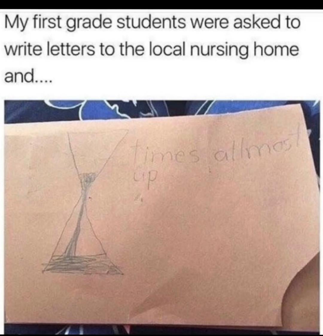 My first grade students were asked to write letters to the local nursing home and.... times almost up