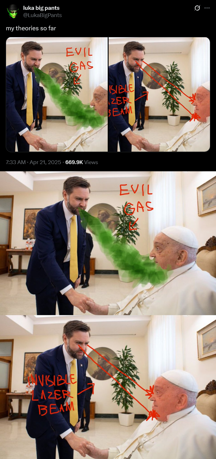 luka big pants @LukaBigPants my theories so far EVIL AS SIBLE ZER BEAM 7:33 AM ⚫ Apr 21, 2025 - 669.9K Views VISIBLE LAZER BEAM EVIL AS Q