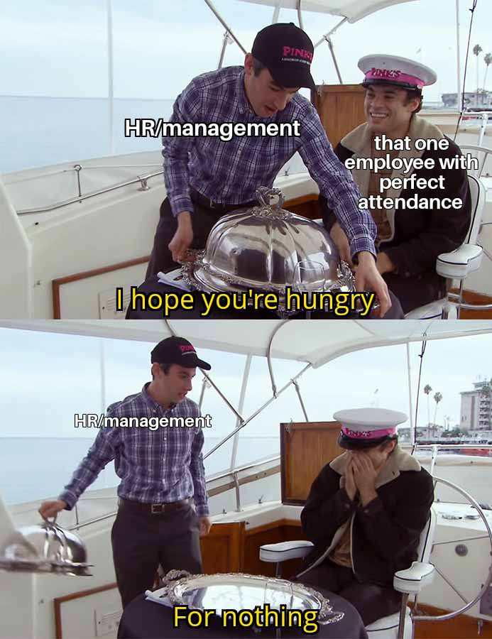 PINK PINK'S HR/management that one employee with perfect attendance I hope you're hungry. HR/management For nothing