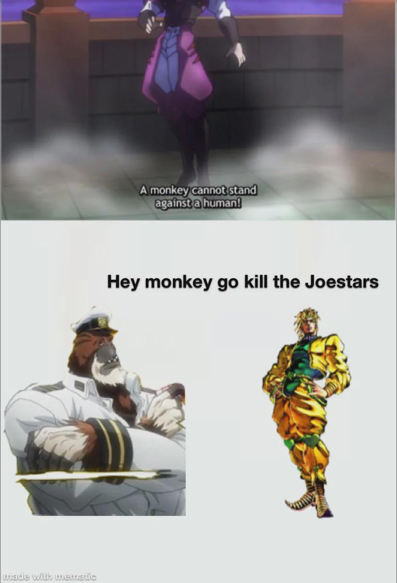 made with mematic A monkey cannot stand against a human! Hey monkey go kill the Joestars