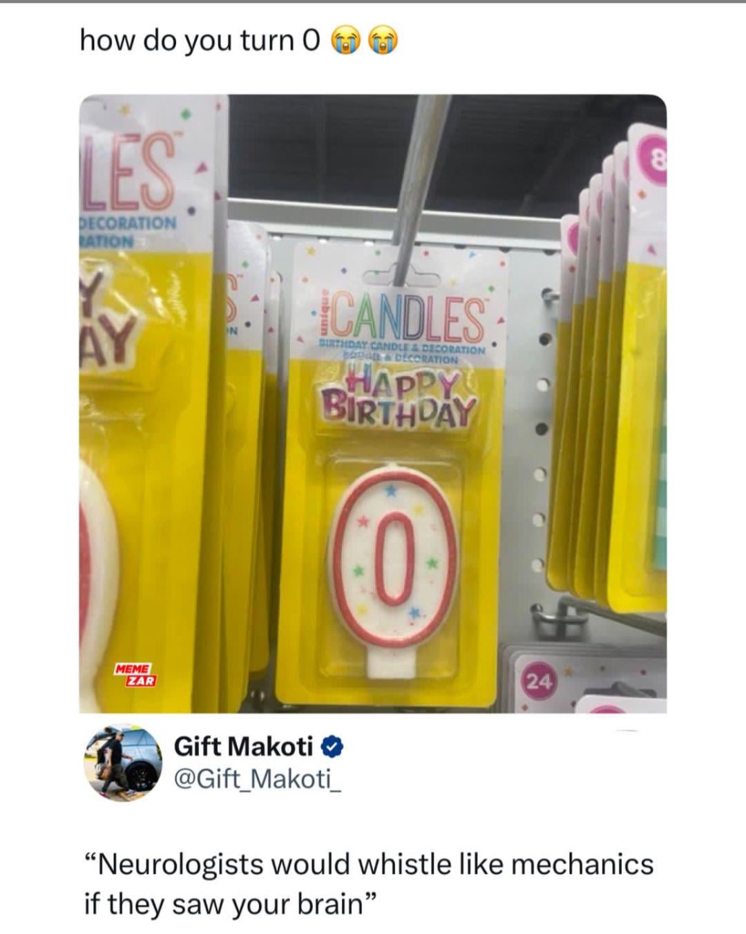 how do you turn O LES DECORATION RATION AY CANDLES BIRTHDAY CANDLE & DECORATION batan & DÉCORATION HAPPY BIRTHDAY 0 MEME ZAR 24 8 Gift Makoti @Gift_Makoti_ "Neurologists would whistle like mechanics if they saw your brain"