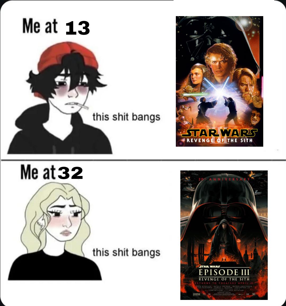 Me at 13 Me at 32 this s--- bangs STAR WARS REVENGE OF THE SITH ANNIVERSARY this s--- bangs STAR WARS EPISODE III REVENGE OF THE SITH RETURNS TO THEATERS APRIL 25 PM CENTORN MILLIANS RICK MACALLUM