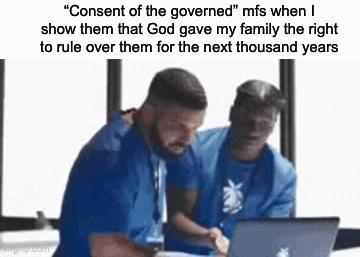 angrip.com "Consent of the governed" mfs when I show them that God gave my family the right to rule over them for the next thousand years