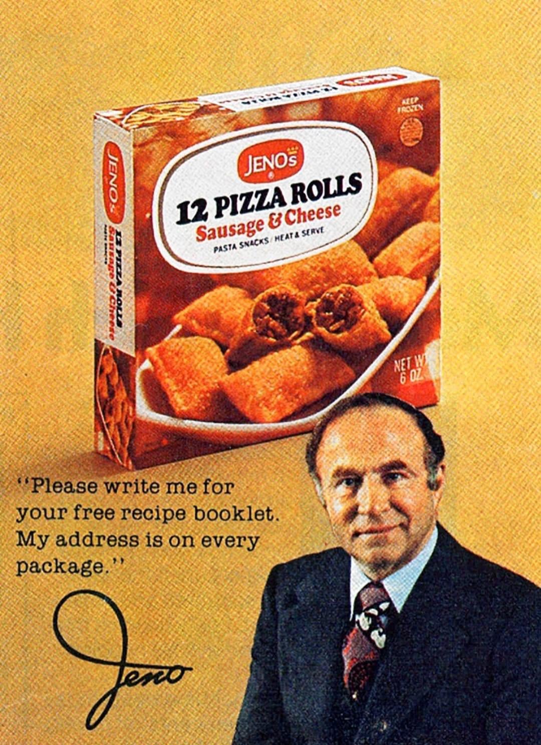JENOS 12 PICheese ROLLS JENOS 12 PIZZA ROLLS Sausage & Cheese PASTA SNACKS HEAT & SERVE "Please write me for your free recipe booklet. My address is on every package." Jano KEEP FROZEN NET W 6 OZ