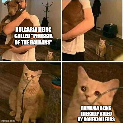 BULGARIA BEING CALLED "PRUSSIA OF THE BALKANS" imgflip.com ROMANIA BEING LITERALLY RULED BY HOHENZOLLERNS