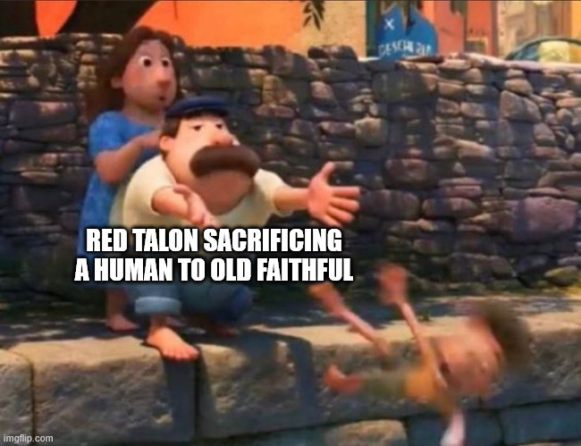 imgflip.com RED TALON SACRIFICING A HUMAN TO OLD FAITHFUL X DESCHI