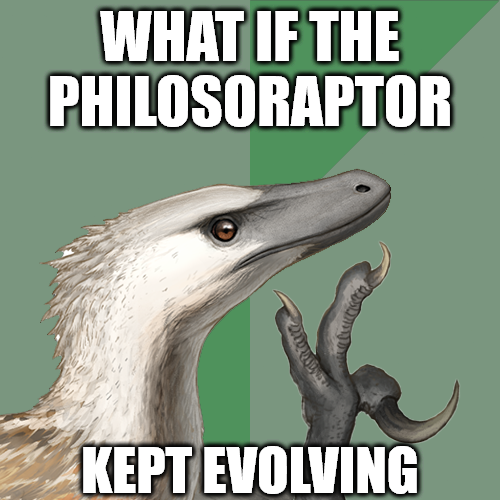 WHAT IF THE PHILOSORAPTOR KEPT EVOLVING