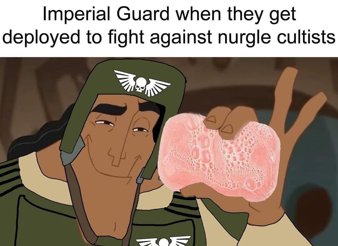 Imperial Guard when they get deployed to fight against nurgle cultists