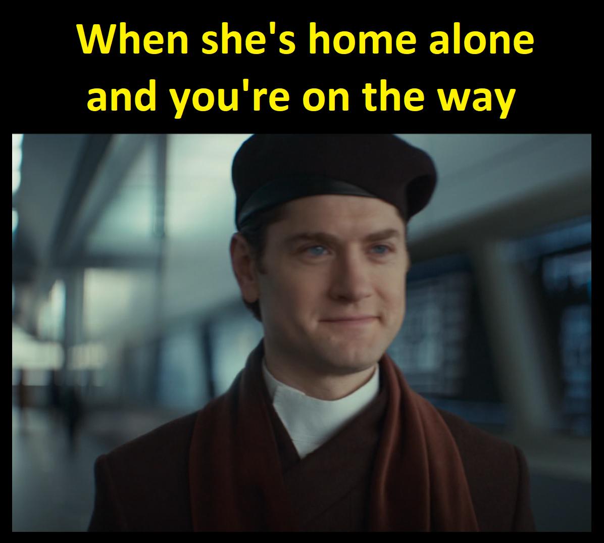 When she's home alone and you're on the way