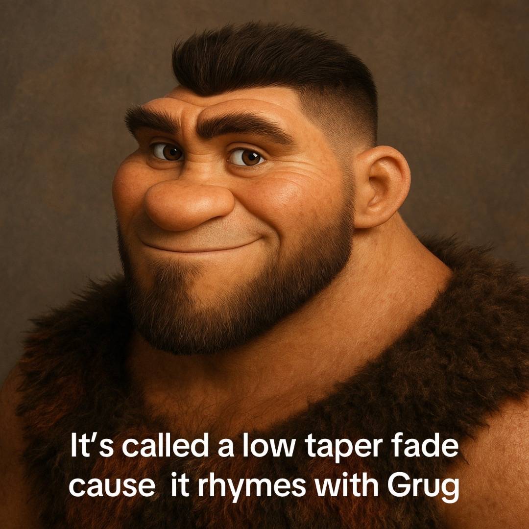 A "meme":https://knowyourmeme.com/memes/memes about _The Croods_ character Grug, using the Rhymes With Grug "phrasal template":https://knowyourmeme.com/memes/snowclone to make a joke about the "Low Taper Fade":https://knowyourmeme.com/memes/imagine-if-ninja-got-a-low-taper-fade meme.