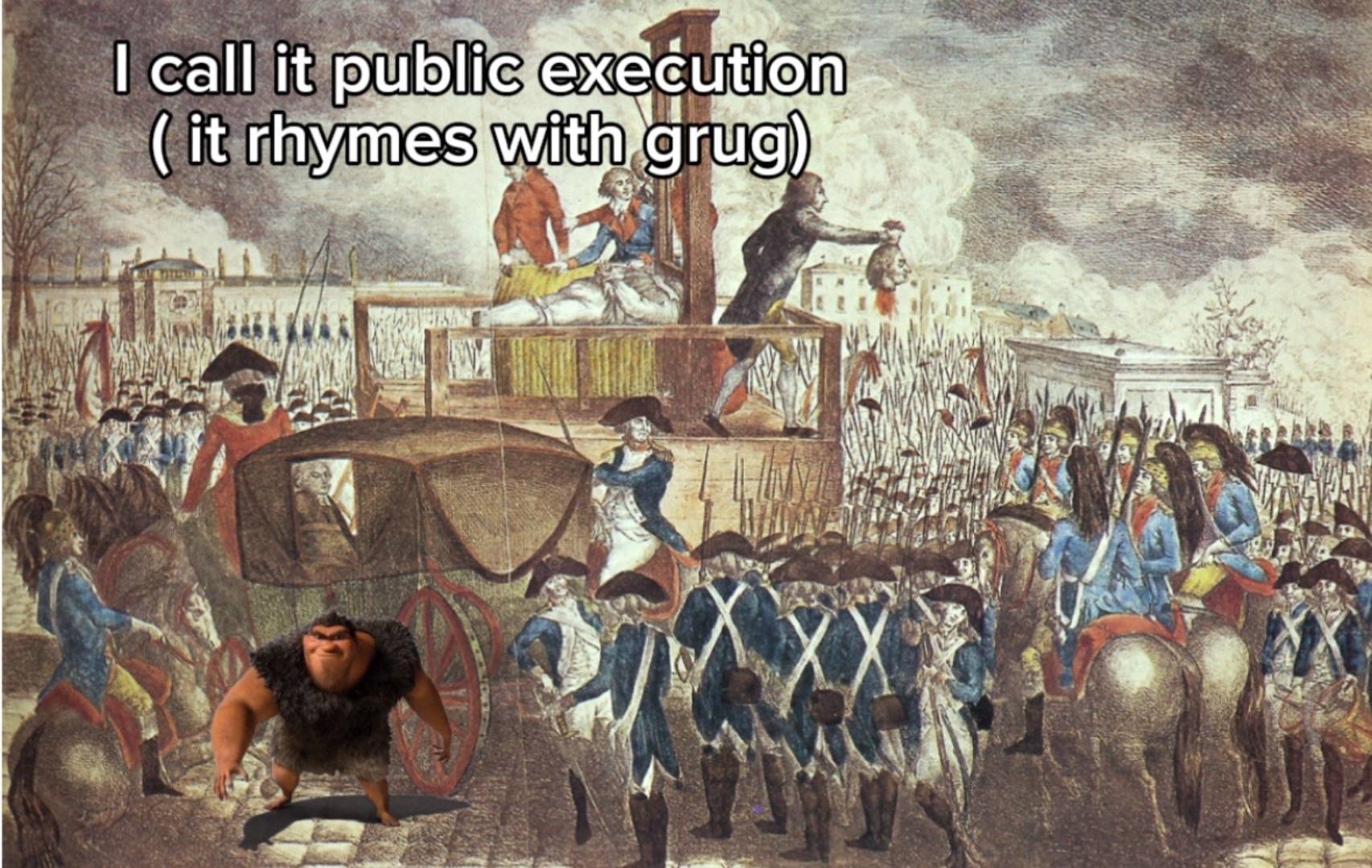 A "meme":https://knowyourmeme.com/memes/memes about _The Croods_ character Grug, using the Rhymes With Grug "phrasal template":https://knowyourmeme.com/memes/snowclone to make an "edgy":https://knowyourmeme.com/memes/edgy joke about public execution.