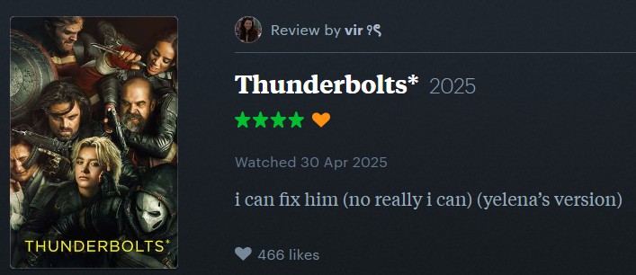 THUNDERBOLTS* Review by vir ?❤ Thunderbolts* 2025 Watched 30 Apr 2025 i can fix him (no really i can) (yelena's version) 466 likes