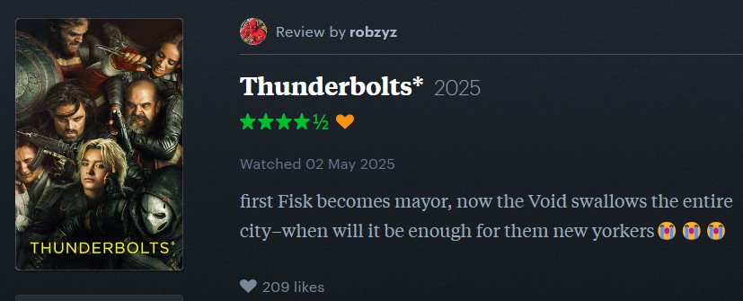 Review by robzyz Thunderbolts* 2025 THUNDERBOLTS* Watched 02 May 2025 first Fisk becomes mayor, now the Void swallows the entire city-when will it be enough for them new yorkers 209 likes