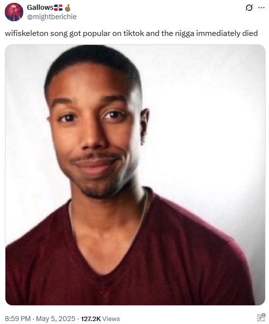 Gallows @mightberichie wifiskeleton song got popular on tiktok and the n---- immediately died 8:59 PM - May 5, 2025 127.2K Views