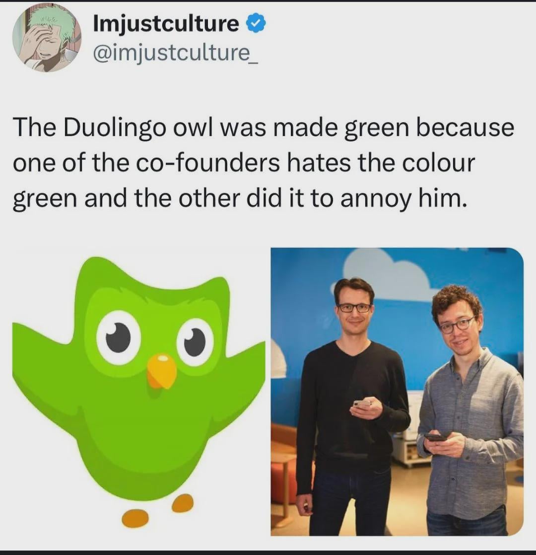Imjustculture @imjustculture_ The Duolingo owl was made green because one of the co-founders hates the colour green and the other did it to annoy him.