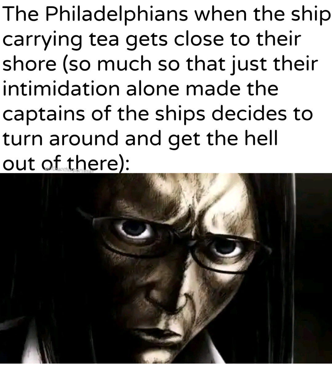 The Philadelphians when the ship carrying tea gets close to their shore (so much so that just their intimidation alone made the captains of the ships decides to turn around and get the hell out of there):