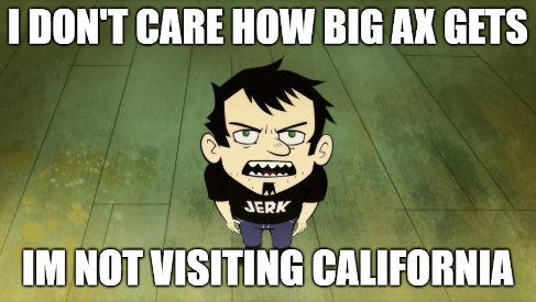 I DON'T CARE HOW BIG AX GETS JERK IM NOT VISITING CALIFORNIA