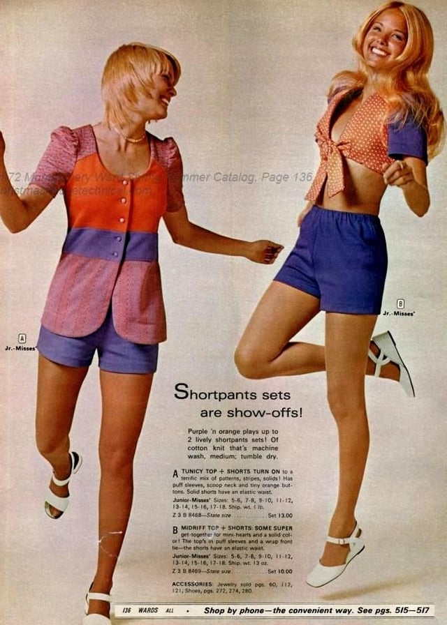 72 Mare Very Wenb stmas technica mmer Catalog, Page 136 A Jr.-Misses Shortpants sets are show-offs! Purple 'n orange plays up to 2 lively shortpants sets! Of cotton knit that's machine wash, medium; tumble dry. A TUNICY TOP + SHORTS TURN ON to a terrific mix of patterns, stripes, solids! Has puff sleeves, scoop neck and tiny orange but- tons. Solid shorts have an elastic waist. Junior-Misses' Sizes: 5-6, 7-8, 9-10, 11-12, 13-14, 15-16, 17-18. Ship wt. 1. 23 B 8468-State size. Set 13.00 B MIDRIFF TOP+SHORTS SOME SUPER get-together for mini-hearts and a solid col- or! The top's in puff sleeves and a wrap front B Jr.-Misses 136 WARDS ALL tie-the shorts have an elastic waist. Junior-Misses Sizes: 5-6, 7-8, 9-10, 11-12, 13-14, 15-16, 17-18. Ship, wt. 13 oz. Z3 B 8469-State size Set 10.00 ACCESSORIES: Jewelry sold pos 60, 112, 121, Shoes, pgs. 272,274,280 Shop by phone-the convenient way. See pgs. 515-517