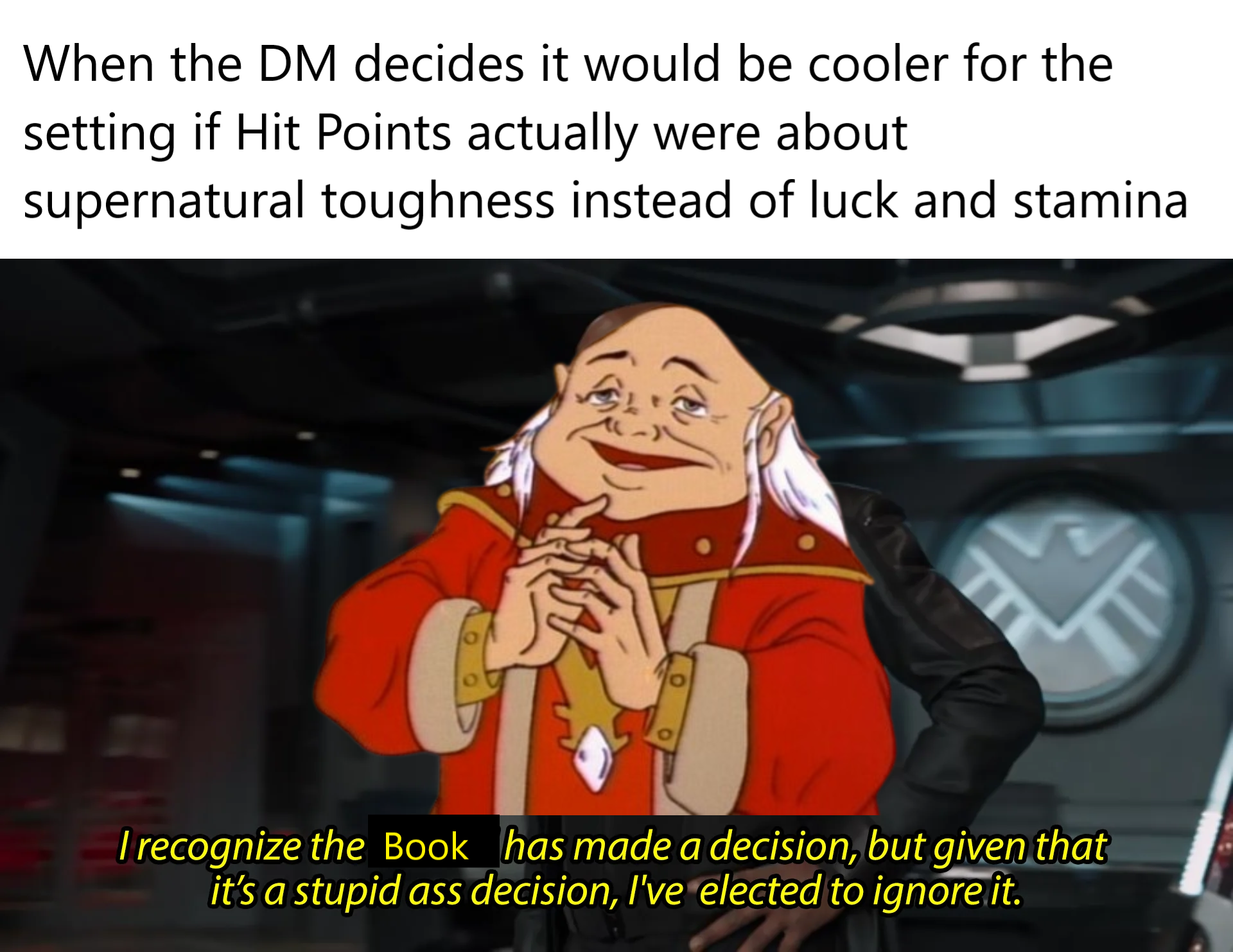 When the DM decides it would be cooler for the setting if Hit Points actually were about supernatural toughness instead of luck and stamina I recognize the Book has made a decision, but given that it's a stupid ass decision, I've elected to ignore it.