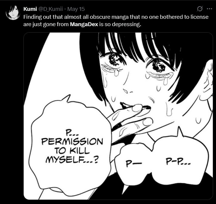 Kumi @D_Kumii • May 15 Finding out that almost all obscure manga that no one bothered to license are just gone from MangaDex is so depressing. P... PERMISSION TO KILL MYSELF...? P- P-P...