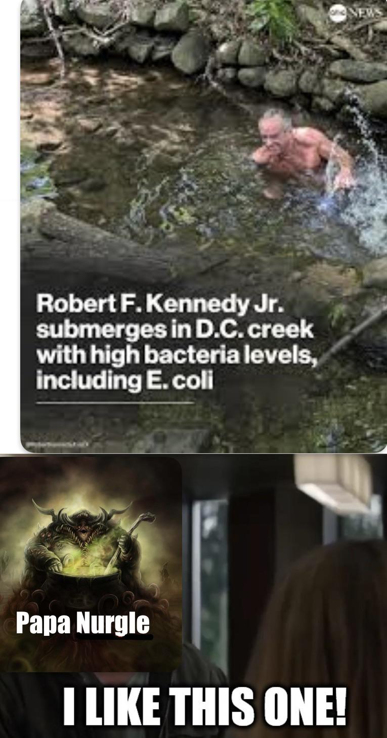 Robert F. Kennedy Jr. submerges in D.C. creek with high bacteria levels, including E. coli Papa Nurgle I LIKE THIS ONE! NEWS