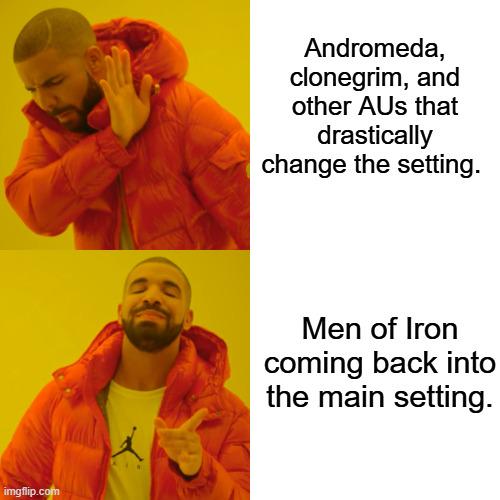 imgflip.com Andromeda, clonegrim, and other AUS that drastically change the setting. Men of Iron coming back into the main setting.