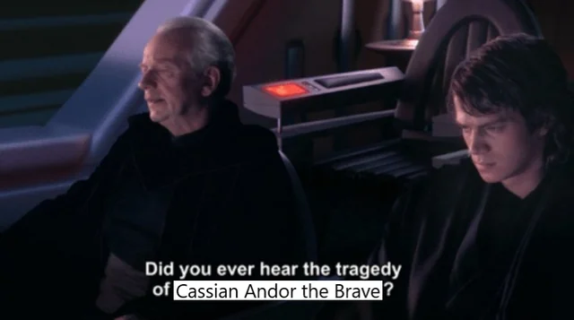 Did you ever hear the tragedy of Cassian Andor the Brave?