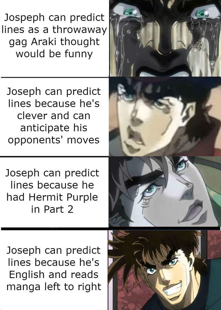 Jospeph can predict lines as a throwaway gag Araki thought would be funny Joseph can predict lines because he's clever and can anticipate his opponents' moves Joseph can predict lines because he had Hermit Purple in Part 2 Joseph can predict lines because he's English and reads manga left to right