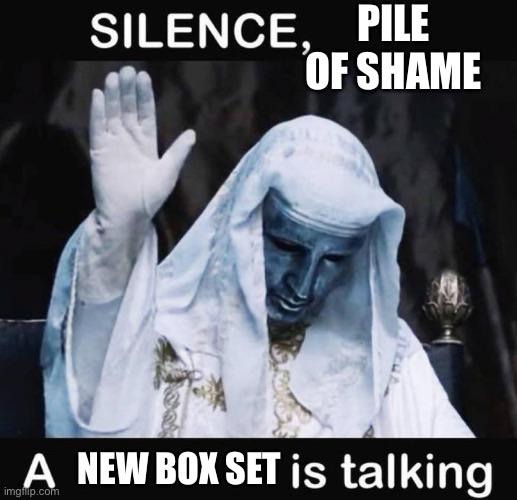 SILENCE, PILE OF SHAME A NEW BOX SET is talking imgflip.com