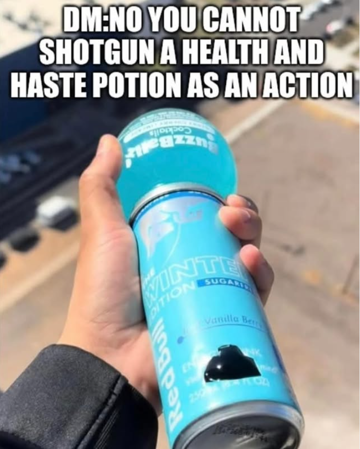 DM:NO YOU CANNOT SHOTGUN A HEALTH AND HASTE POTION AS AN ACTION VINTE DITION SUGARIS Red Bull Vanilla Be