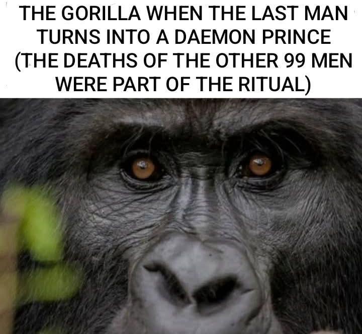 THE GORILLA WHEN THE LAST MAN TURNS INTO A DAEMON PRINCE (THE DEATHS OF THE OTHER 99 MEN WERE PART OF THE RITUAL)