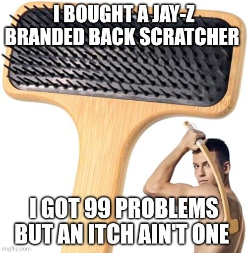 I BOUGHT A JAY-Z BRANDED BACK SCRATCHER I GOT 99 PROBLEMS BUT AN ITCH AIN'T ONE imgflip.com