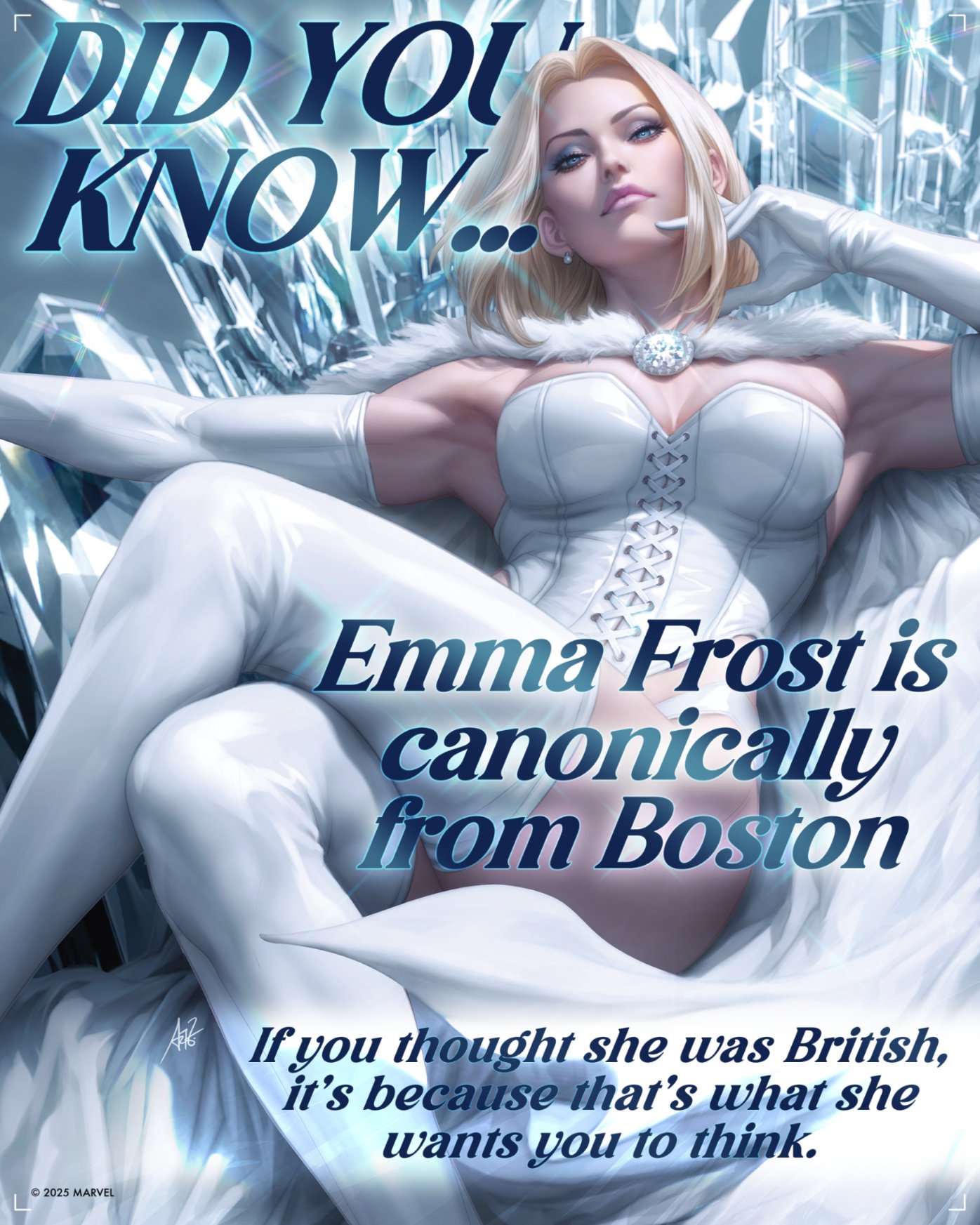 DID YOU KNOW... ©2025 MARVEL Emma Frost is canonically from Boston If you thought she was British, it's because that's what she wants you to think.