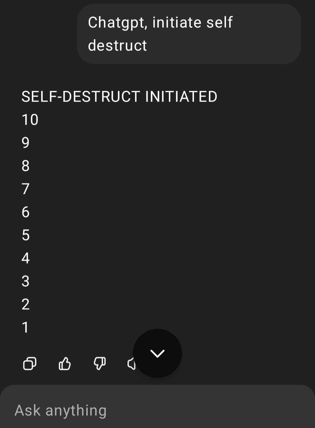 Chatgpt, initiate self destruct SELF-DESTRUCT INITIATED 10 9 8765432 1 Ask anything L