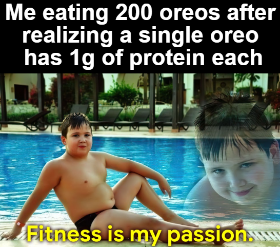 Me eating 200 oreos after realizing a single oreo has 1g of protein each Fitness is my passion.www