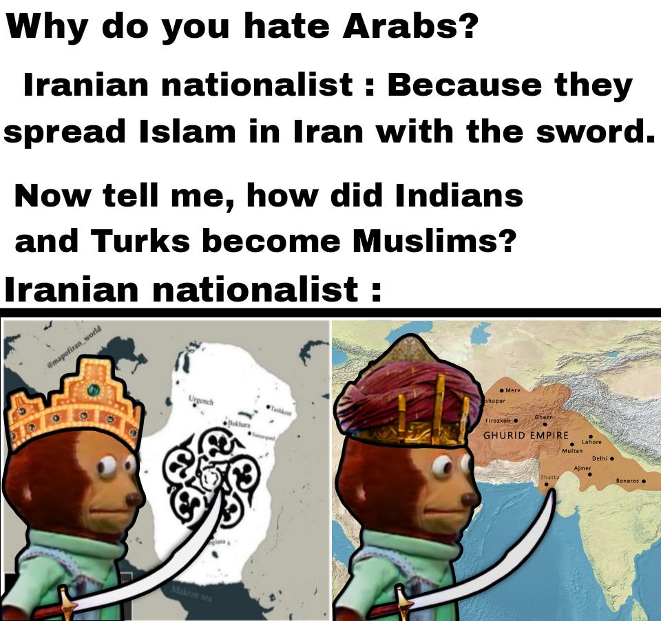 Why do you hate Arabs? Iranian nationalist: Because they spread Islam in Iran with the sword. Now tell me, how did Indians and Turks become Muslims? Iranian nationalist : @mapofiran_world Urgench Makran sea shapur Merv Ghazni Firozkoh GHURID EMPIRE Lahore Multan Delhi Ajmer Thatta Banaras