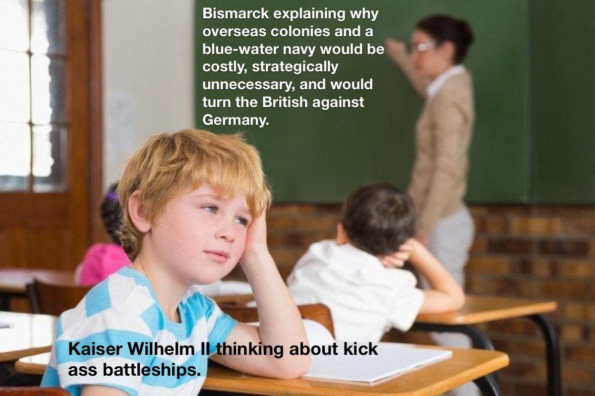 Bismarck explaining why overseas colonies and a blue-water navy would be costly, strategically unnecessary, and would turn the British against Germany. Kaiser Wilhelm II thinking about kick ass battleships.