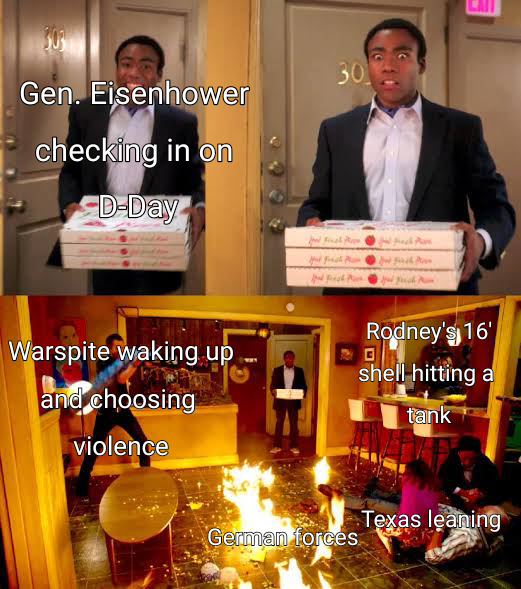Gen. Eisenhower checking in on D-Day Warspite waking up and choosing violence 30 Rodney's 16' G shell hitting a tank Texas leaning German forces