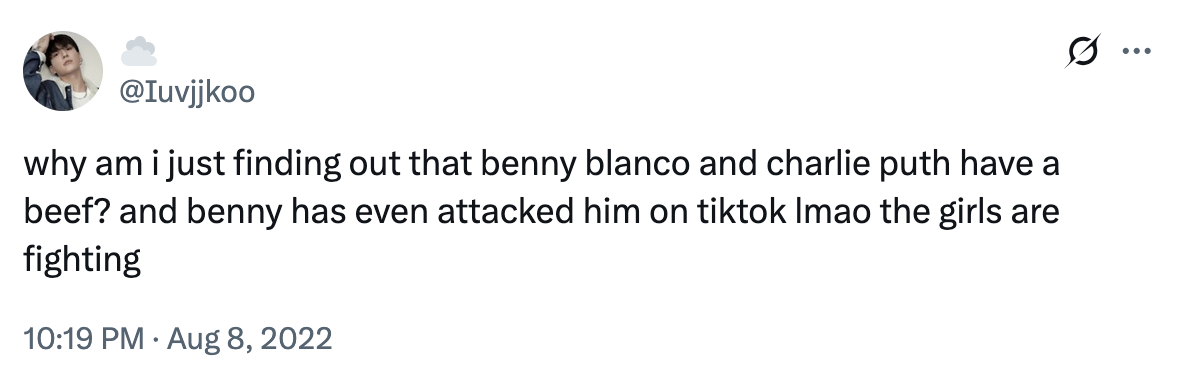 X user @Iuvjjkoo tweeted about singer Charli Puth and producer Benny Blanco supposedly beefing with each other on TikTok in August 2022, writing, "why am i just finding out that benny blanco and charlie puth have a beef? and benny has even attacked him on tiktok lmao the girls are fighting."