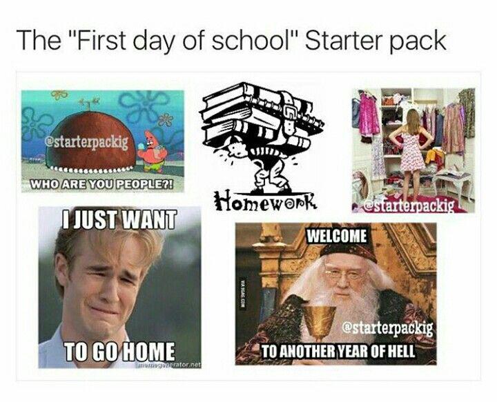 The "First day of school" Starter pack estarterpackig @starterpackig WHO ARE YOU PEOPLE?! I JUST WANT Homework WELCOME TO GO HOME Tamagonerator.net VAGAS.COM @starterpackig TO ANOTHER YEAR OF HELL