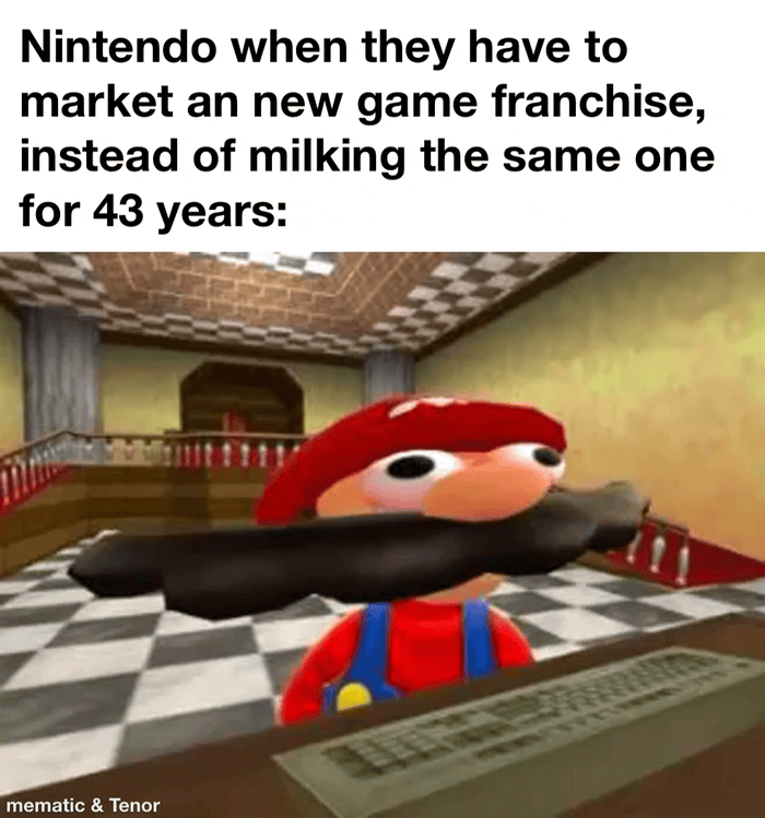 Nintendo when they have to market an new game franchise, instead of milking the same one for 43 years: mematic & Tenor