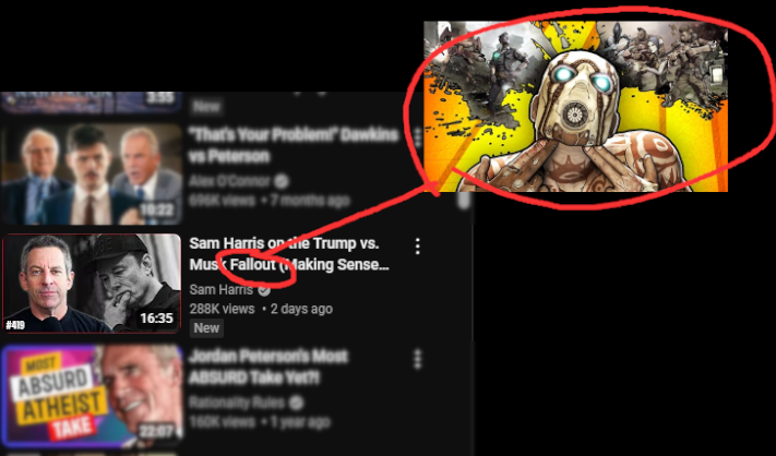 #419 MOST 1305 ABSURD ATHEIST TAKE 16:35 22:07 "That's Your Problem Dawkins vs Peterson Alex O'Connor 696 views 7 months ago Sam Harris on the Trump vs. Musk Fallout (Making Sense... Sam Harris 288K views • 2 days ago New Jordan Peterson's Most ABSURD Take Yet?! Rationality Rules 160K views 1 year ago