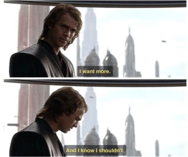 I want more. And I know I shouldn't.