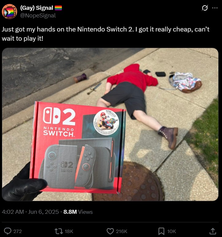 (Gay) Signal @NopeSignal Just got my hands on the Nintendo Switch 2. I got it really cheap, can't wait to play it! α-2 NINTENDO SWITCH. 2 RESTANDA SWITCH 4:02 AM • Jun 6, 2025 8.8M Views 272 18K 216K 10K
