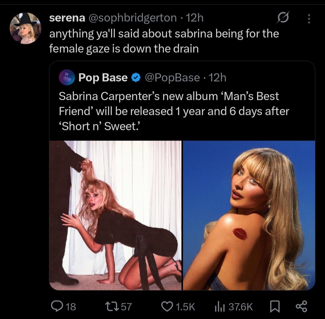 • serena @sophbridgerton 12h anything ya'll said about sabrina being for the female gaze is down the drain Pop Base @PopBase - 12h Sabrina Carpenter's new album 'Man's Best Friend' will be released 1 year and 6 days after 'Short n' Sweet.' 18 1757 1.5K ili 37.6K Σ 80